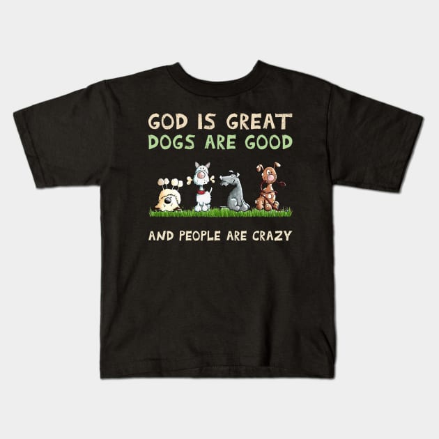 Dog god is Great Dogs Are Good And People Are Crazy Kids T-Shirt by Los Draws